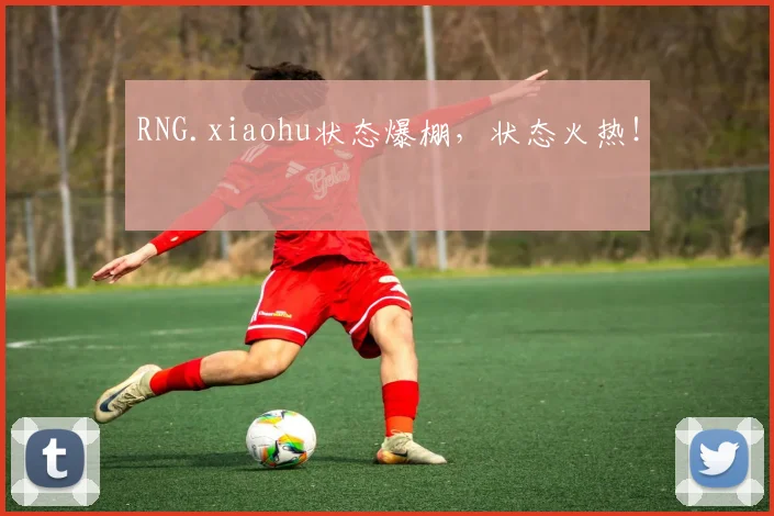 RNG.xiaohu状态爆棚，状态火热！
