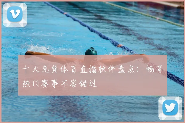 十大免费体育直播软件盘点：畅享热门赛事不容错过